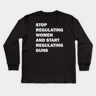 Stop regulating women and start regulating guns Kids Long Sleeve T-Shirt